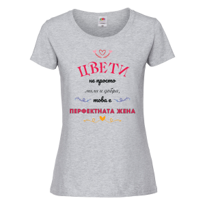 Цветна дамска тениска- "Цвети-перфектната жена!" 