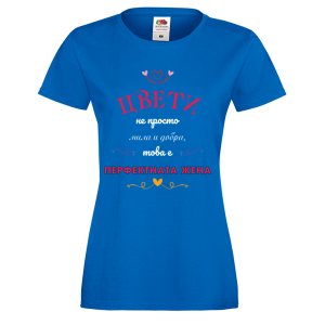 Цветна дамска тениска- "Цвети-перфектната жена!" 