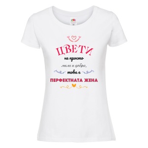 Бяла дамска тениска - "Цвети-перфектната жена!" 