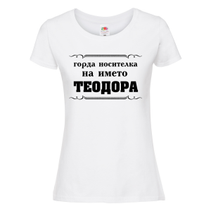 Бяла дамска тениска- "Горда носителка на името Теодора"
